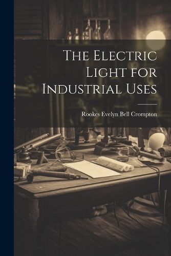 Electric Light for Industrial Uses By Crompton 9781021682529