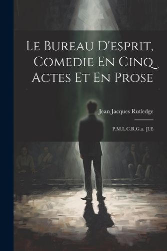 Bureau D'esprit, Comedie En Cinq Actes Et En Prose By Rutledge