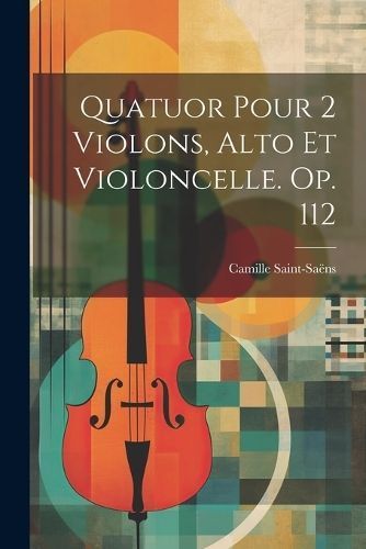 Quatuor Pour 2 Violons, Alto Et Violoncelle. Op. 112 By Saint-Saëns