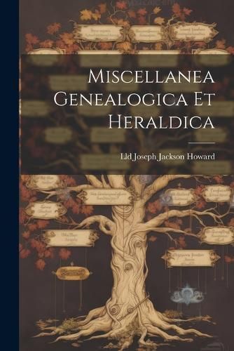 Miscellanea Genealogica Et Heraldica By Joseph Jackson Howard