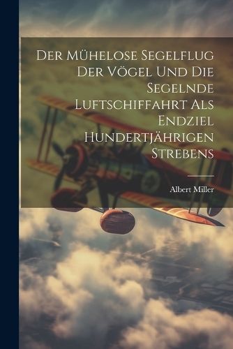 Mühelose Segelflug Der Vögel Und Die Segelnde Luftschiffahrt Als Endziel Hundertjährigen Strebens