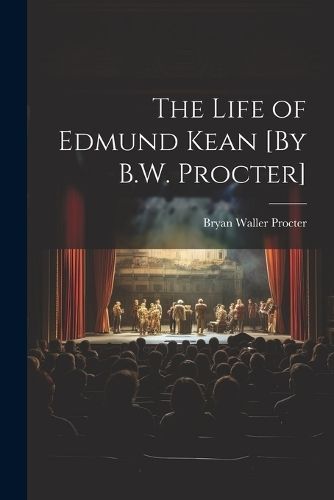 Life of Edmund Kean [By B.W. Procter] By Procter 9781021702401
