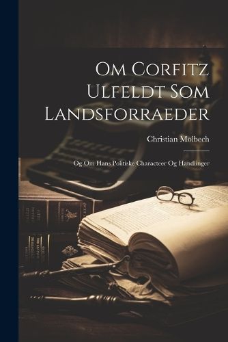 Om Corfitz Ulfeldt Som Landsforraeder By Molbech 9781021702746