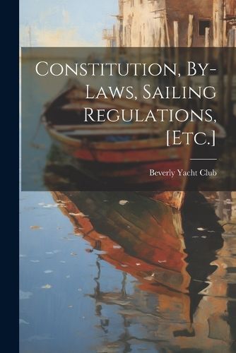 Constitution, By-Laws, Sailing Regulations, [Etc.] 9781021703576