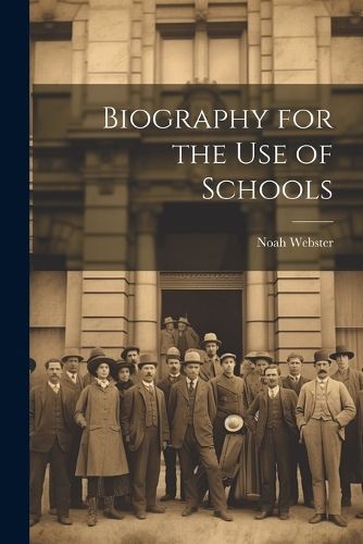 Biography for the Use of Schools By Webster 9781021704603 (Paperback)