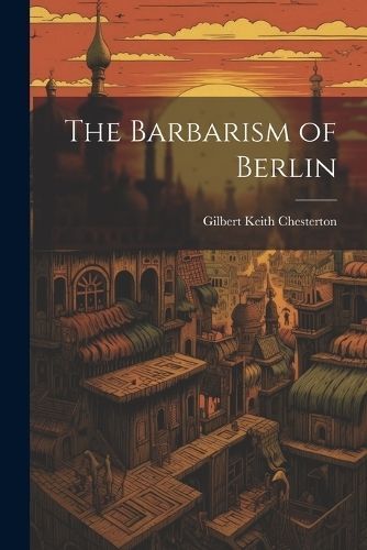 Barbarism of Berlin By Chesterton 9781021706102 (Paperback)