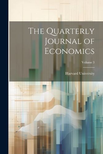 Quarterly Journal of Economics; Volume 3 By Harvard University