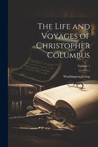 Life and Voyages of Christopher Columbus; Volume 1 By Irving