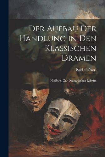 Der Aufbau Der Handlung in Den Klassischen Dramen By Franz (Paperback)