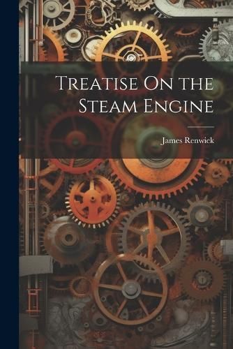 Treatise On the Steam Engine By Renwick 9781021737694 (Paperback)