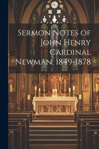 Sermon Notes of John Henry Cardinal Newman, 1849-1878 By Anonymous