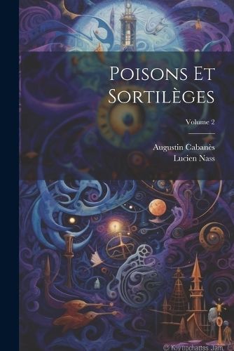 Poisons Et Sortilèges; Volume 2 By Augustin Cabanès, Lucien Nass