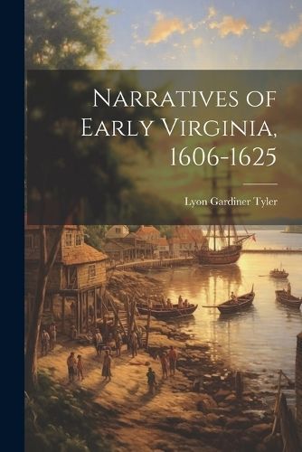 Narratives of Early Virginia, 1606-1625 By Tyler 9781021749185