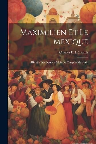 Maximilien Et Le Mexique By Héricault 9781021749505 (Paperback)