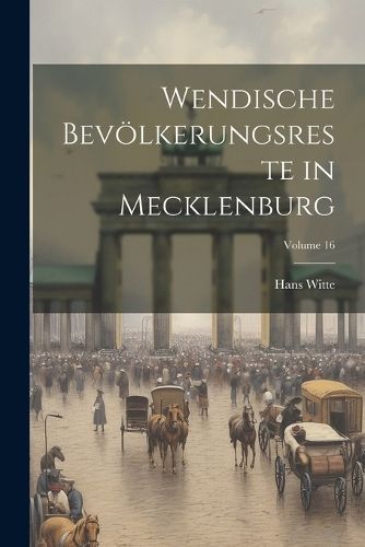 Wendische Bevölkerungsreste in Mecklenburg; Volume 16 By Witte