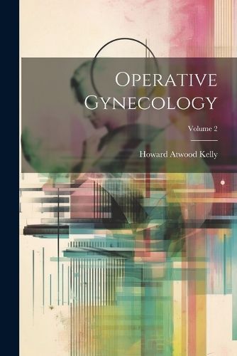 Operative Gynecology; Volume 2 By Kelly 9781021756701 (Paperback)