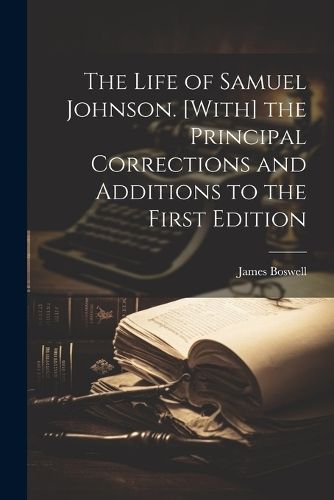Life of Samuel Johnson. [With] the Principal Corrections and Additions to the First Edition