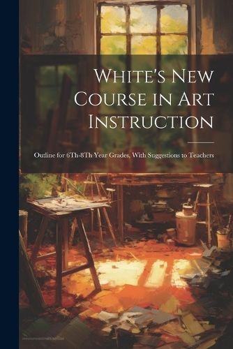 White's New Course in Art Instruction By Anonymous 9781021762580