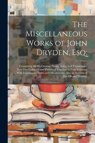 Miscellaneous Works of John Dryden, Esq; By Anonymous 9781021765963