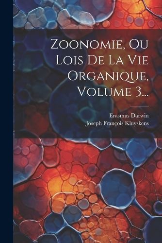 Zoonomie, Ou Lois De La Vie Organique, Volume 3... By Darwin