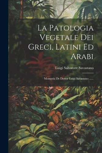 Patologia Vegetale Dei Greci, Latini Ed Arabi By Savastano (Paperback)