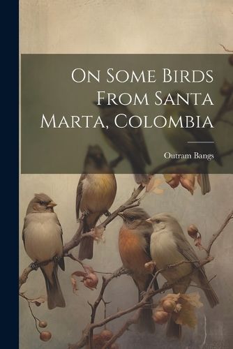On Some Birds From Santa Marta, Colombia By Bangs 9781021777492