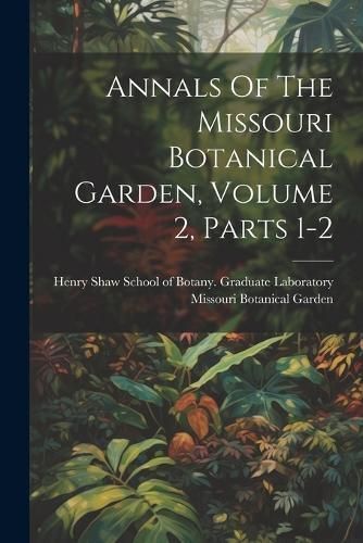 Annals Of The Missouri Botanical Garden, Volume 2, Parts 1-2 By Garden