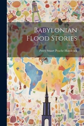 Babylonian Flood Stories By Percy Stuart Peache Handcock 9781021780676