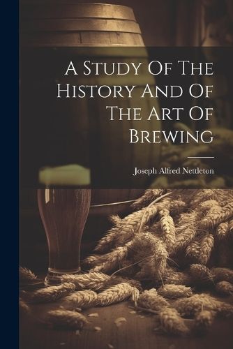Study Of The History And Of The Art Of Brewing By Nettleton