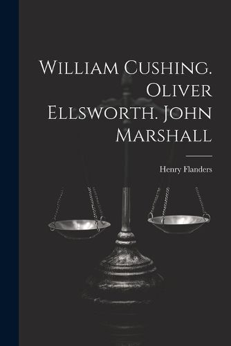 William Cushing. Oliver Ellsworth. John Marshall By Henry Flanders