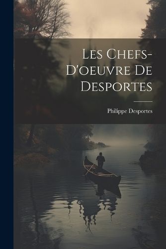 Les Chefs-d'oeuvre De Desportes By Desportes 9781021787217 (Paperback)