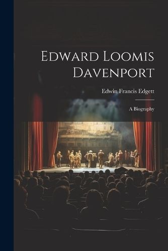 Edward Loomis Davenport; a Biography By Edgett 9781021794857