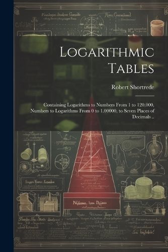 Logarithmic Tables By Robert 1800-1868 Shortrede 9781021796264