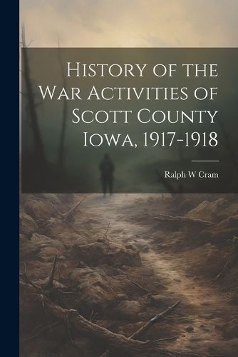 History of the War Activities of Scott County Iowa, 1917-1918 By Cram