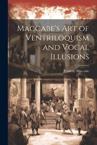 Maccabe's Art of Ventriloquism and Vocal Illusions By Maccabe