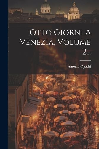 Otto Giorni A Venezia, Volume 2... By Quadri 9781021821645 (Paperback)
