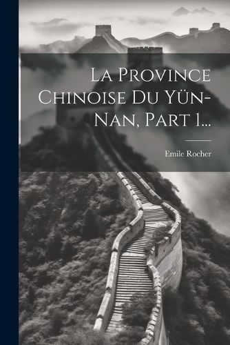 Province Chinoise Du Yün-nan, Part 1... By Rocher 9781021821683