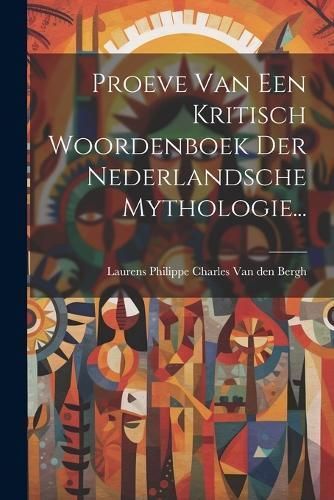 Proeve Van Een Kritisch Woordenboek Der Nederlandsche Mythologie...