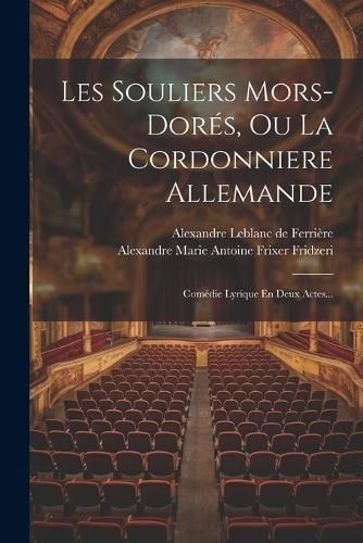 Les Souliers Mors-dorés, Ou La Cordonniere Allemande 9781021845931