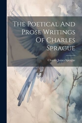 Poetical And Prose Writings Of Charles Sprague By Sprague (Paperback)