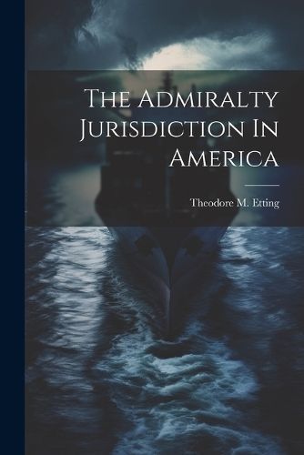 Admiralty Jurisdiction In America By Etting 9781021858702 (Paperback)