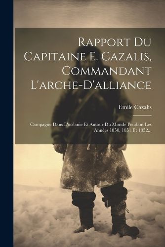 Rapport Du Capitaine E. Cazalis, Commandant L'arche-D'alliance