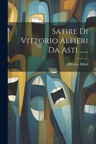 Satire Di Vittorio Alfieri Da Asti ...... By Alfieri 9781021862839