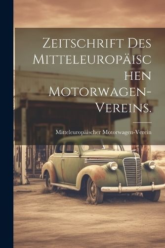 Zeitschrift des Mitteleuropäischen Motorwagen-Vereins. 9781021871183