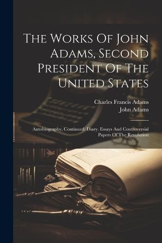 The Works Of John Adams, Second President Of The United States