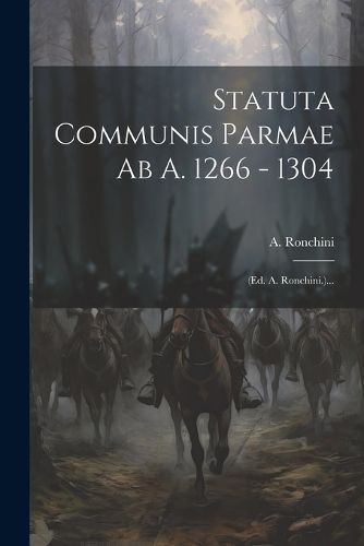 Statuta Communis Parmae Ab A. 1266 - 1304 By Ronchini 9781021872395