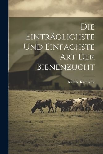einträglichste und einfachste Art der Bienenzucht By Ramdohr