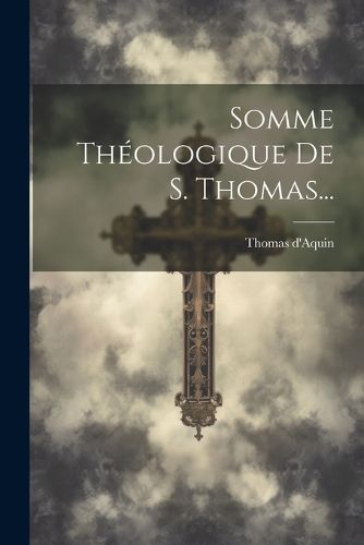 Somme Théologique De S. Thomas... By D'Aquin 9781021874832