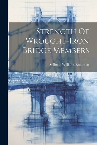 Strength Of Wrought-iron Bridge Members By Robinson 9781021877109