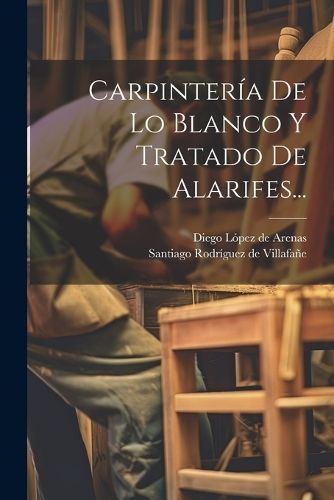 Carpintería De Lo Blanco Y Tratado De Alarifes... 9781021879066